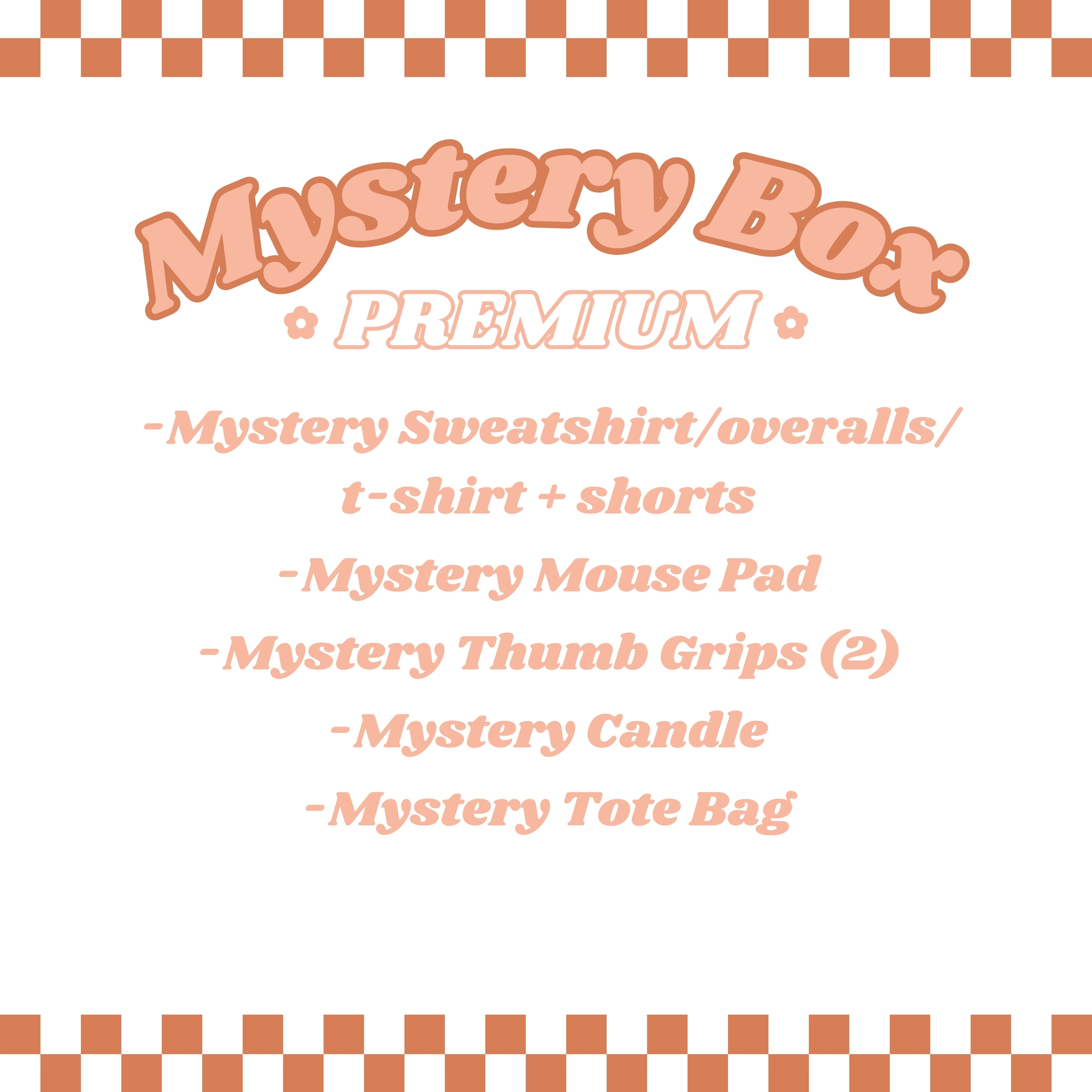 Image of a sign with a checkerboard border at the top and bottom. Text in the center reads "petimint Mystery Box Premium" listing items included: "Mystery Sweatshirt/Overalls/T-Shirt + Shorts, Mystery Mouse Pad, Mystery Thumb Grips (2), Mystery Candle, Mystery Tote Bag." Perfect for the cozy gamer or adding a touch of Halloween fun!